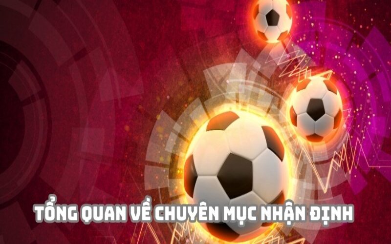 Chuyên mục Nhận định Kèo Nhà Cái mang đến nhiều giá trị thiết thực