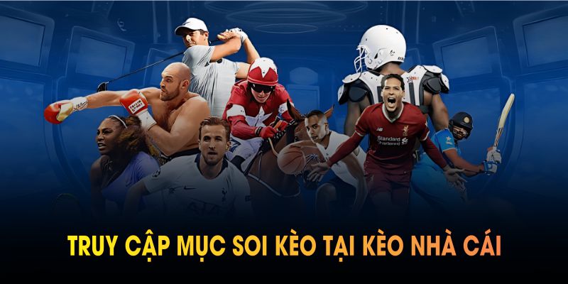Bạn nên truy cập mục soi kèo tại Kèo Nhà Cái