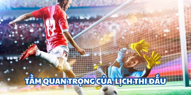 Tầm quan trọng của việc theo dõi lịch thi đấu tại Keonhacai