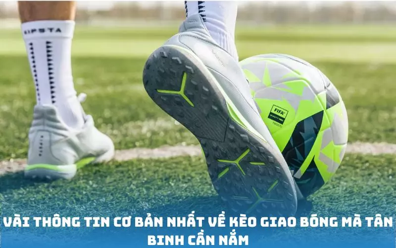 Vài thông tin cơ bản nhất về kèo giao bóng mà tân binh cần nắm
