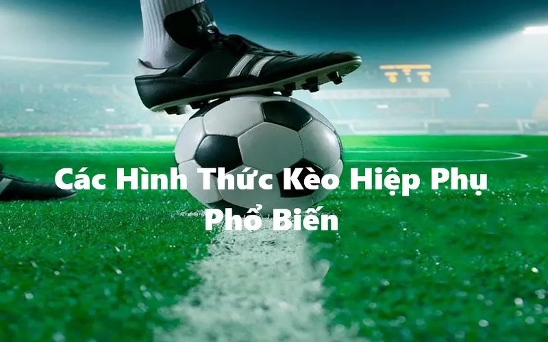 Những loại kèo cược hiệp phụ hiện nay