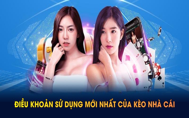 Cập nhật điều khoản sử dụng mới nhất của Kèo Nhà Cái