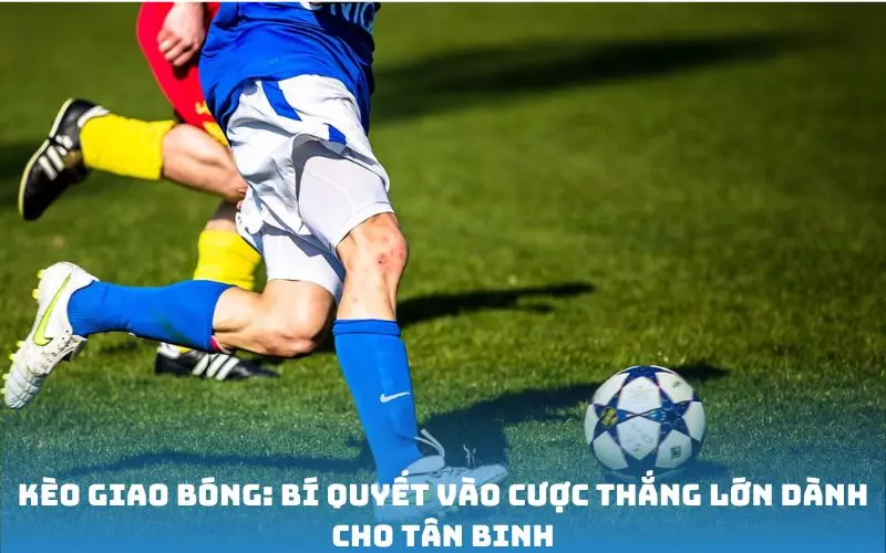 Kèo Giao Bóng: Bí Quyết Vào Cược Thắng Lớn