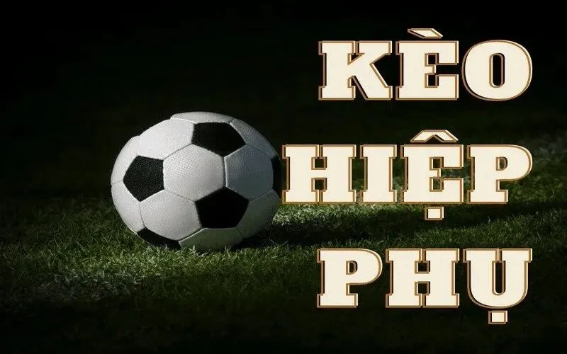Kèo Hiệp Phụ - Tìm Hiểu Khái Niệm Và Các Dạng Cược Phổ Biến
