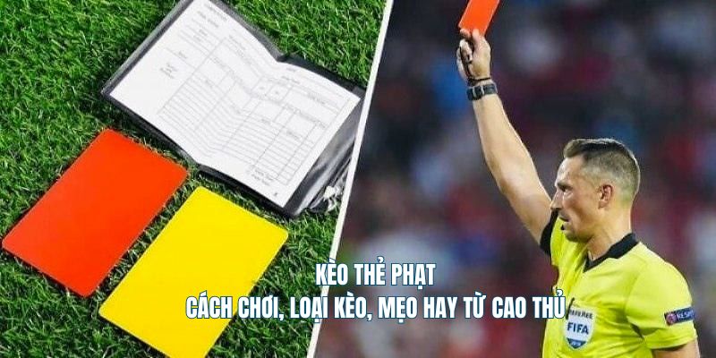 Kèo Thẻ Phạt - Cách chơi, Loại Kèo, Mẹo Hay Từ Cao Thủ