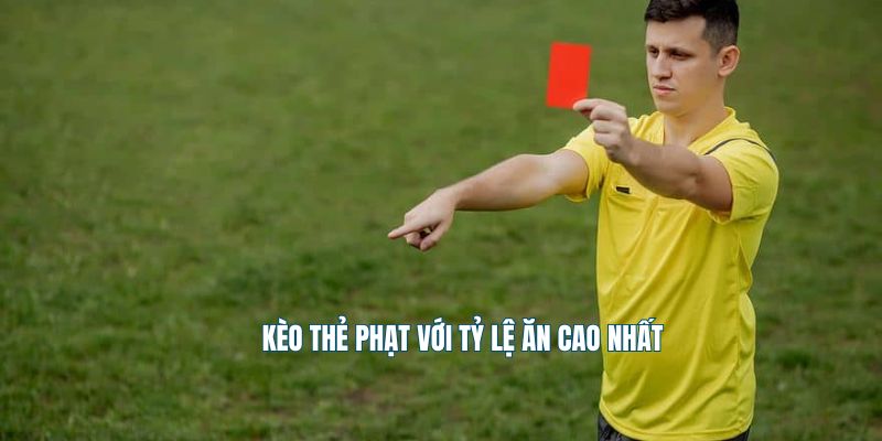 Kèo thẻ phạt với tỷ lệ ăn cao nhất