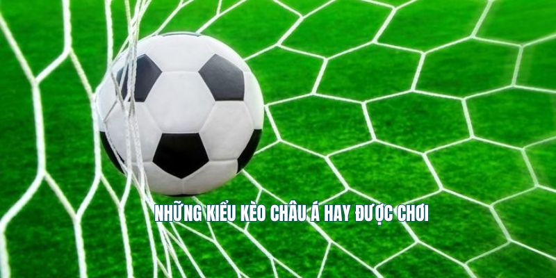 Những kiểu kèo châu Á hay được chơi