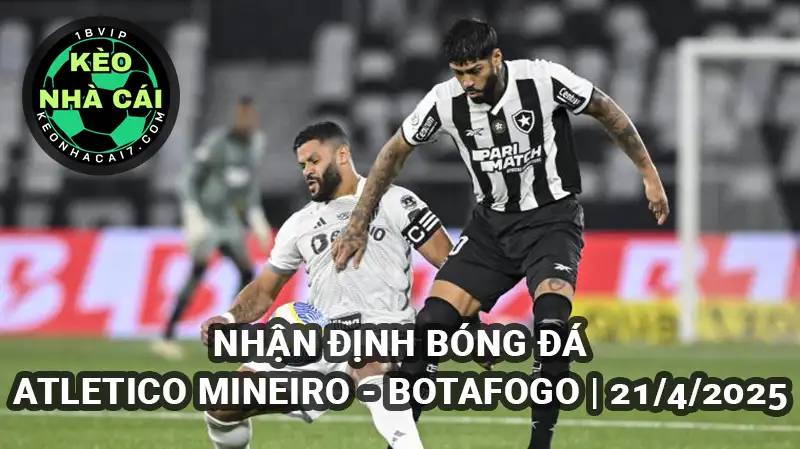 Nhận định bóng đá Atletico Mineiro vs Botafogo lúc 2h00 ngày 21/4/2025 - VĐQG Brazil