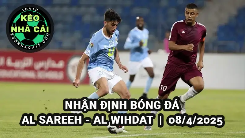 Nhận định bóng đá Al Sareeh vs Al Wihdat ngày 08/4/2025