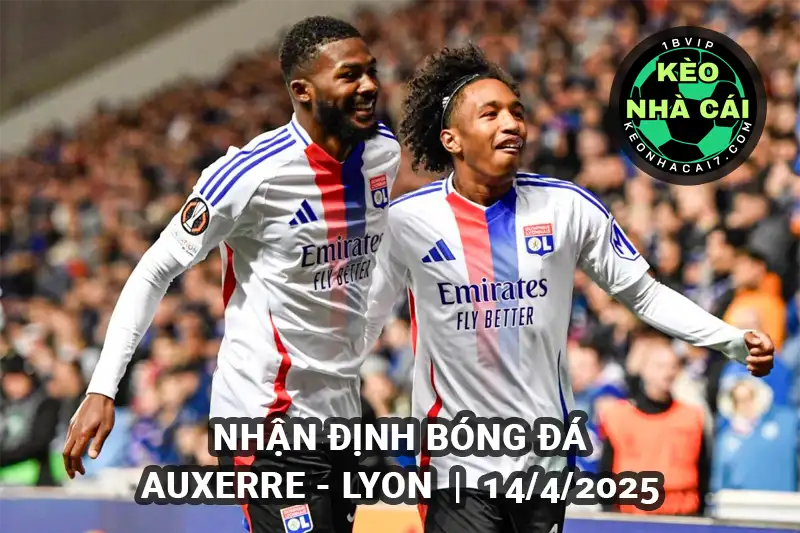 Nhận định bóng đá Auxerre vs Lyon lúc 1h45 ngày 14/4/2025 - Ligue 1