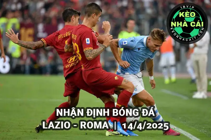 Nhận định bóng đá Lazio vs Roma lúc 1h45 ngày 14/4/2025 Serie A
