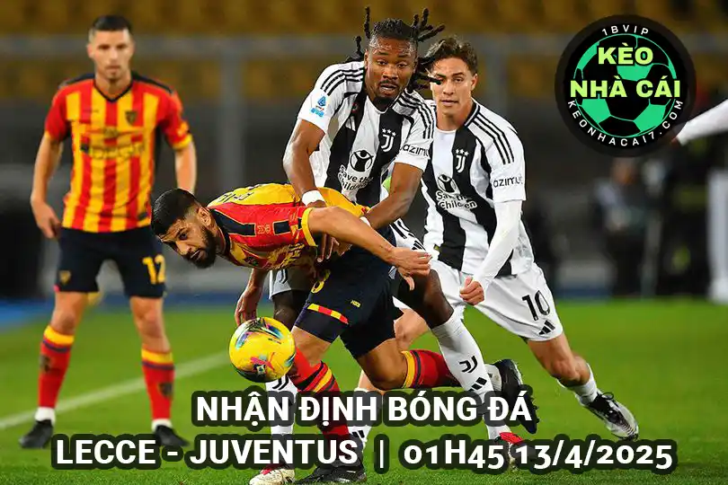 Nhận định bóng đá Lecce vs Juventus lúc 01h45 ngày 13/4/2025