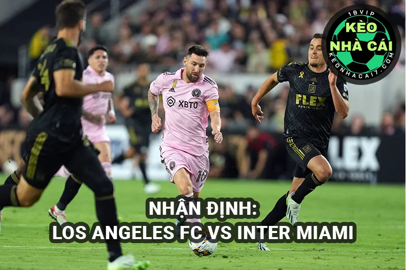 Nhận định bóng đá Los Angeles FC vs Inter Miami 03/04/2025
