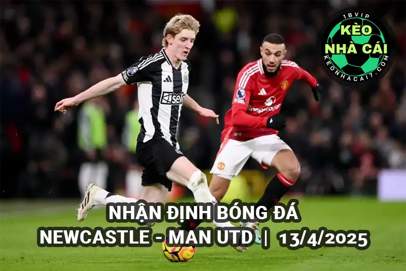 Nhận định bóng đá Newcastle vs Man Utd lúc 22h30 ngày 13/4/2025 - Premier League