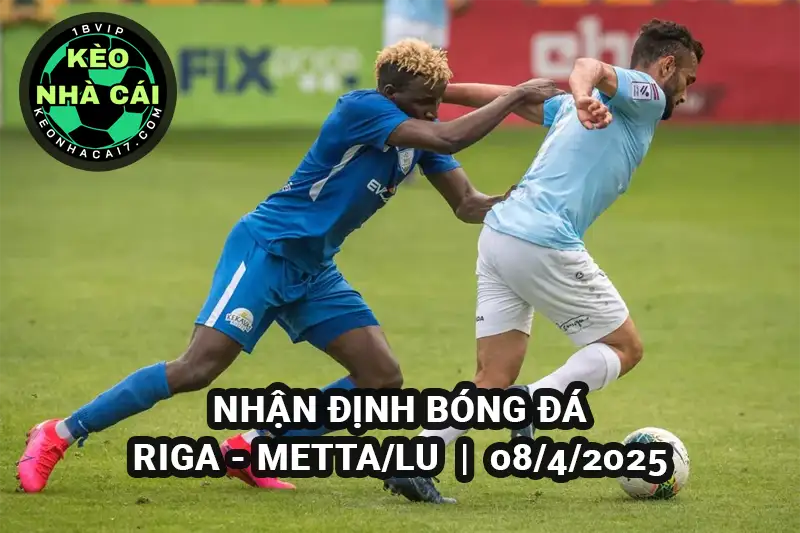 Nhận định bóng đá Riga vs Metta/Lu lúc 23h00 ngày 8/4/2025