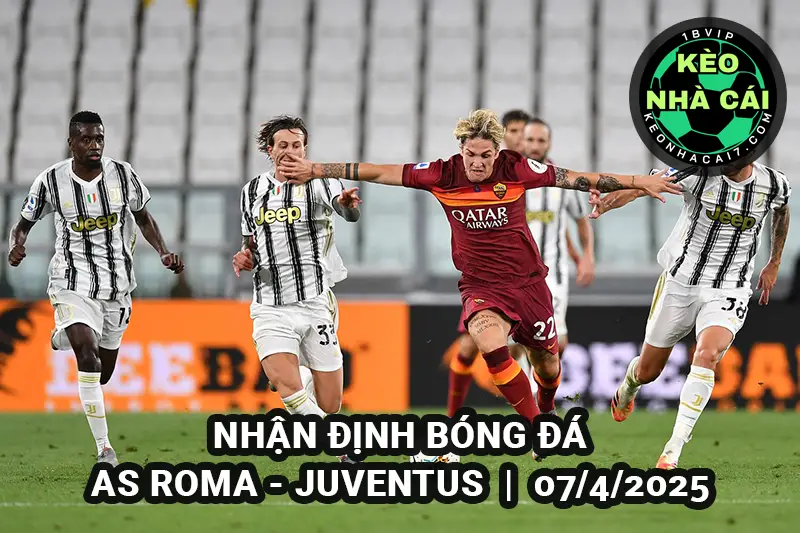 Nhận định keonhacai AS Roma vs Juventus 07/4/2025