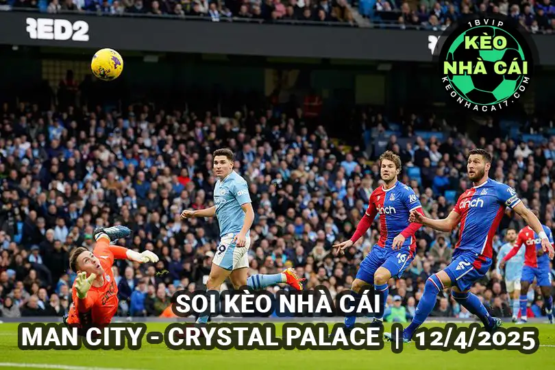 Soi kèo nhà cái Man City vs Crystal Palace lúc 18h30 ngày 12/4/2025 - Vòng 32 Premier League