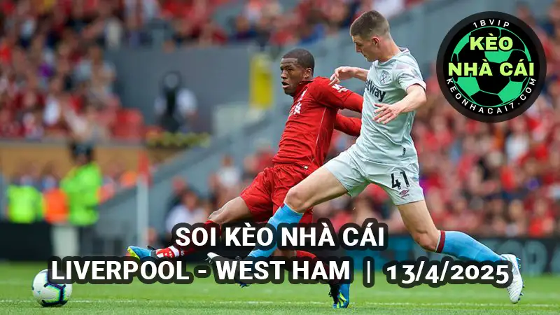 Soi kèo nhà cái Liverpool vs West Ham lúc 20h00 13/4/2025 - Premier League