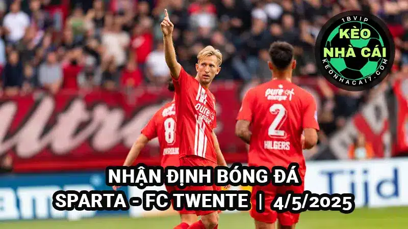 Nhận định Sparta vs FC Twente 19h30 4/5/2025 - VĐQG Hà Lan